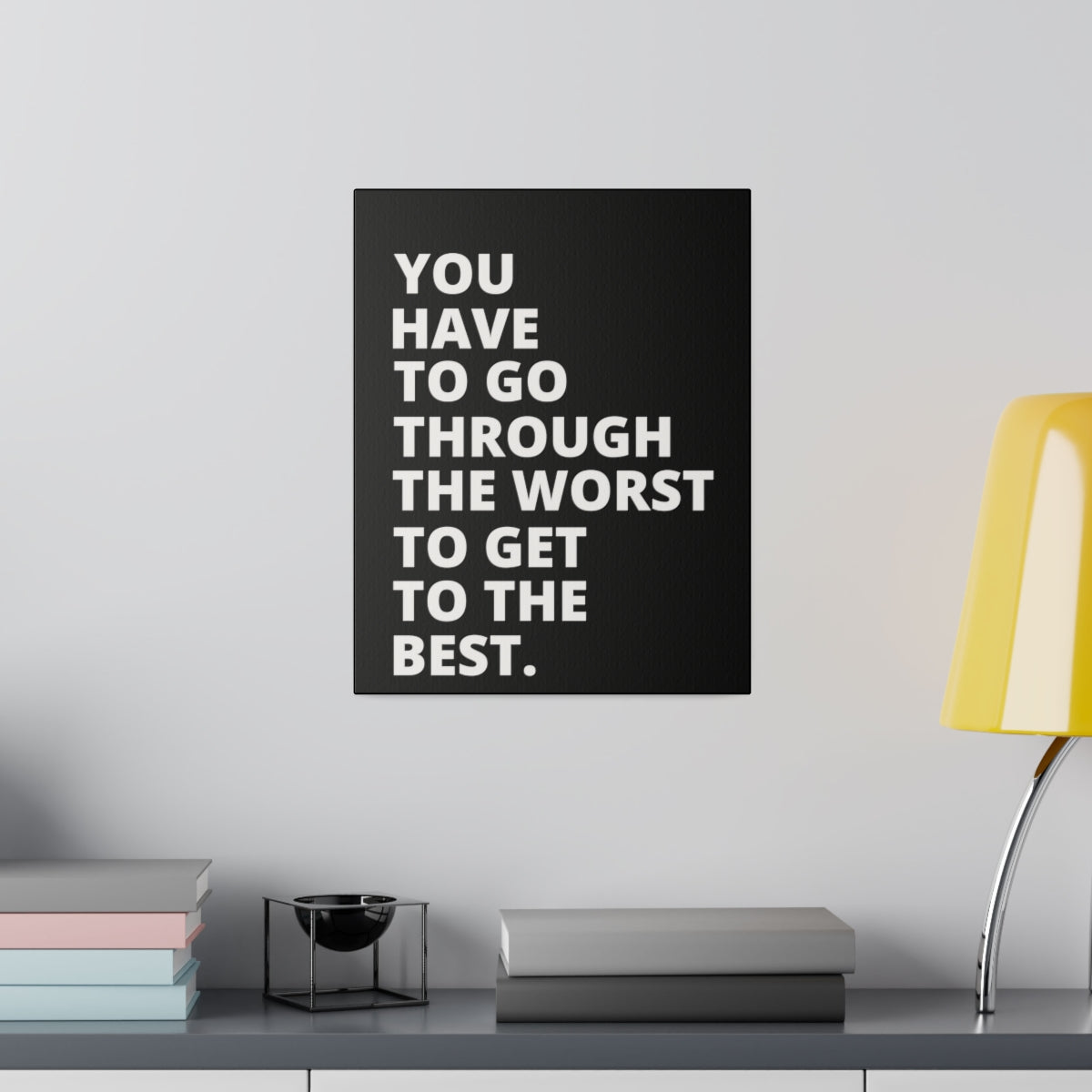 You Have To Go Through The Worst To Get To The Best- Black - Matte Canvas, Stretched, 0.75"