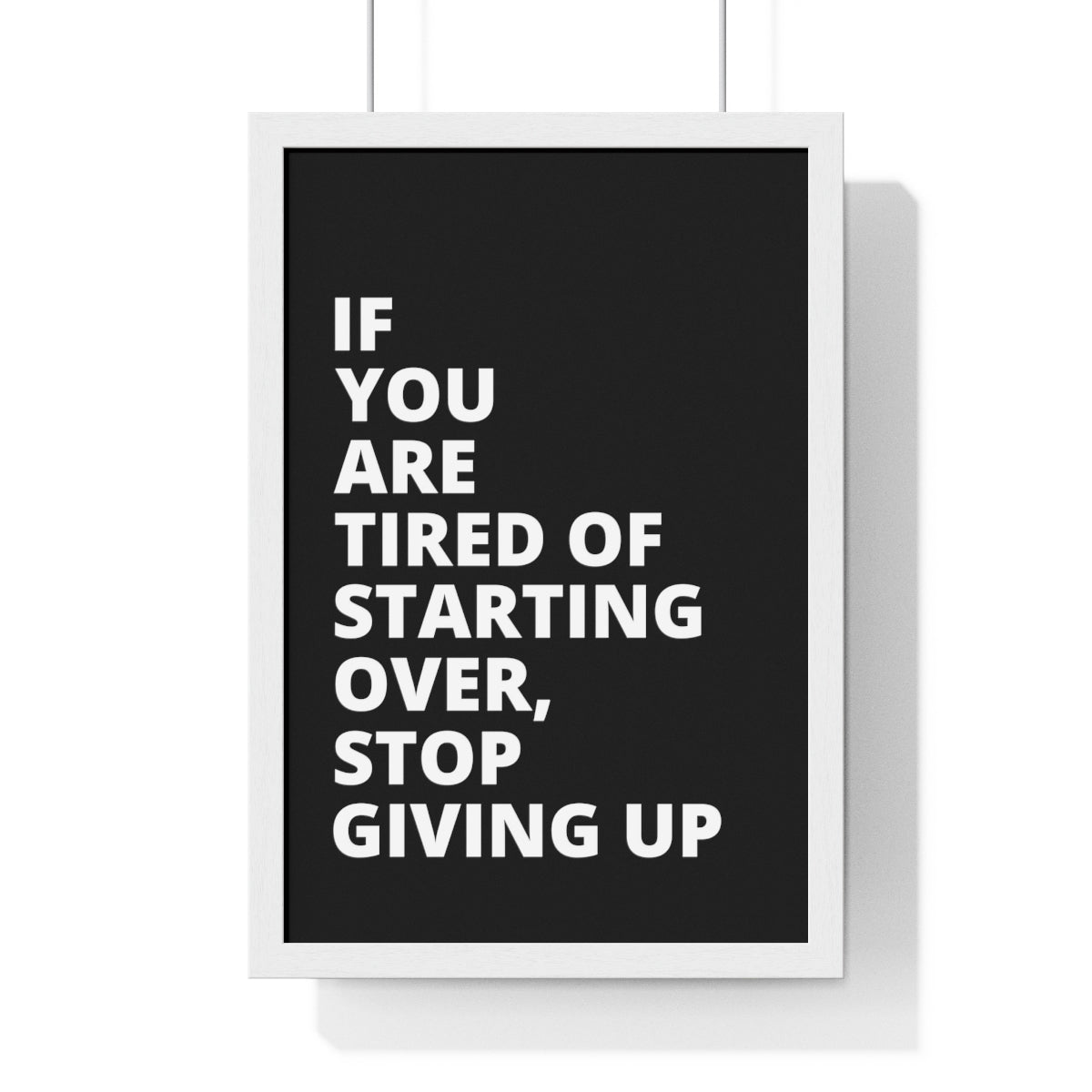 If You Are Tired Of Starting Over, Stop Giving Up - Black - Premium Framed Vertical Poster