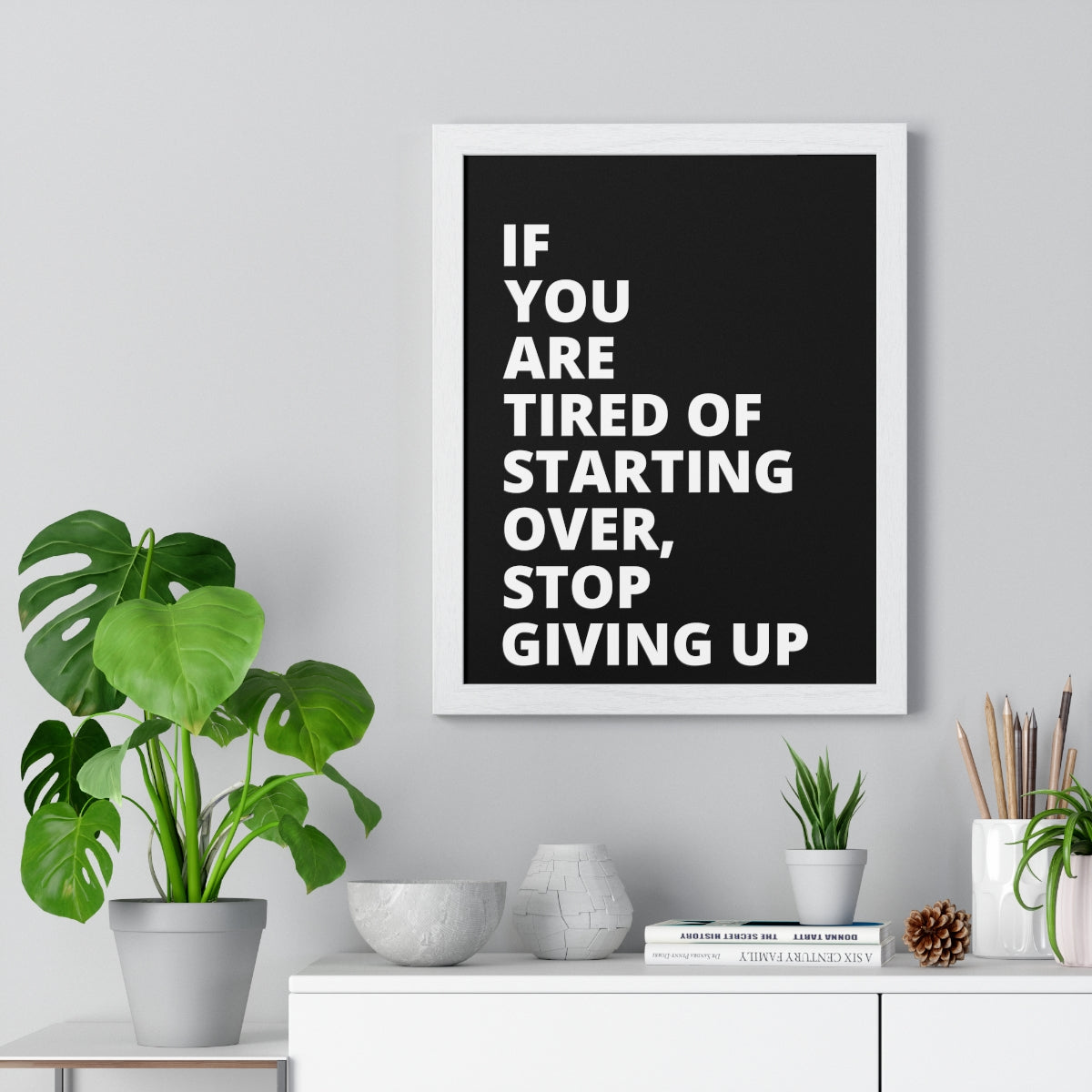 If You Are Tired Of Starting Over, Stop Giving Up - Black - Premium Framed Vertical Poster