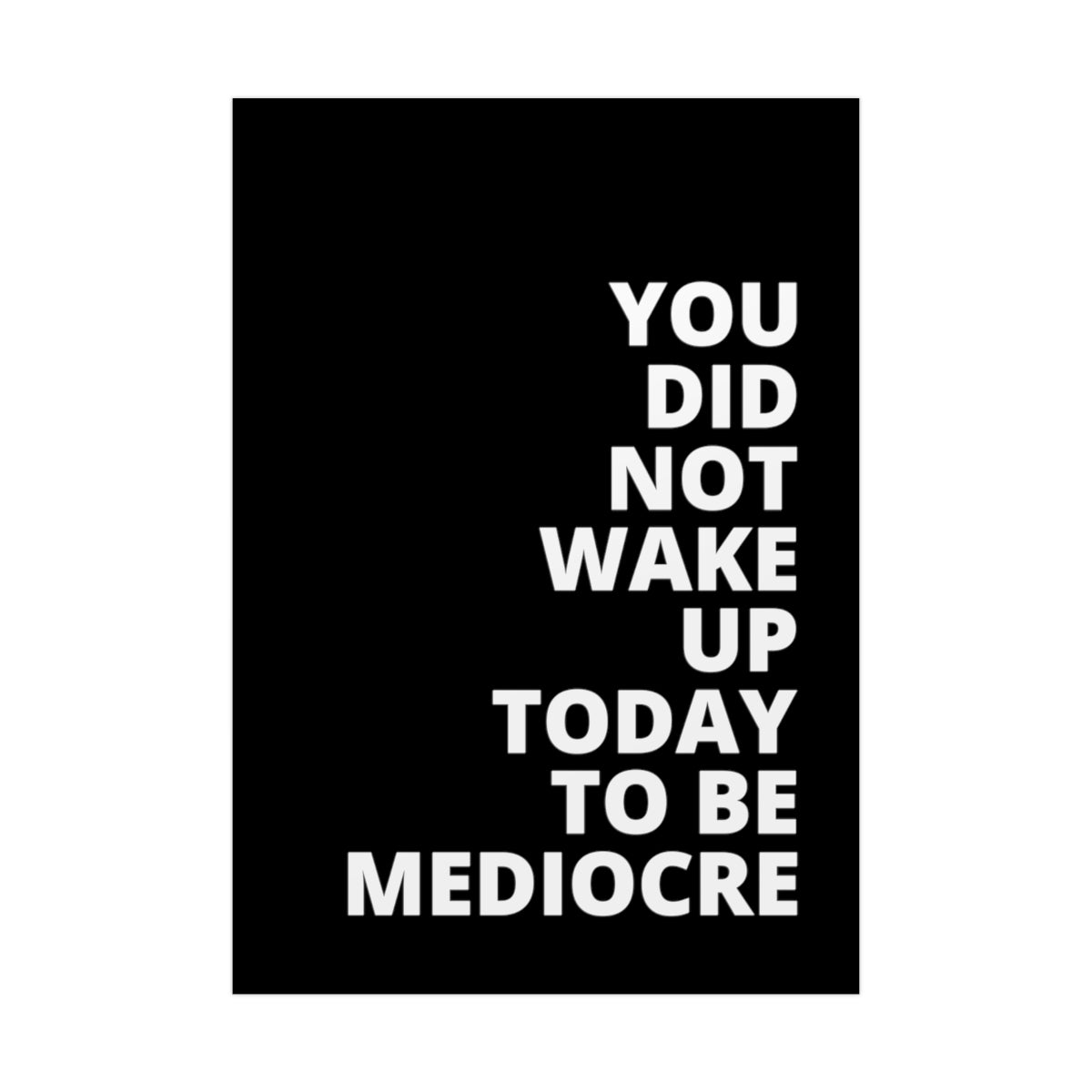 You Did Not Wake Up To Be Mediocre - Black - Poster