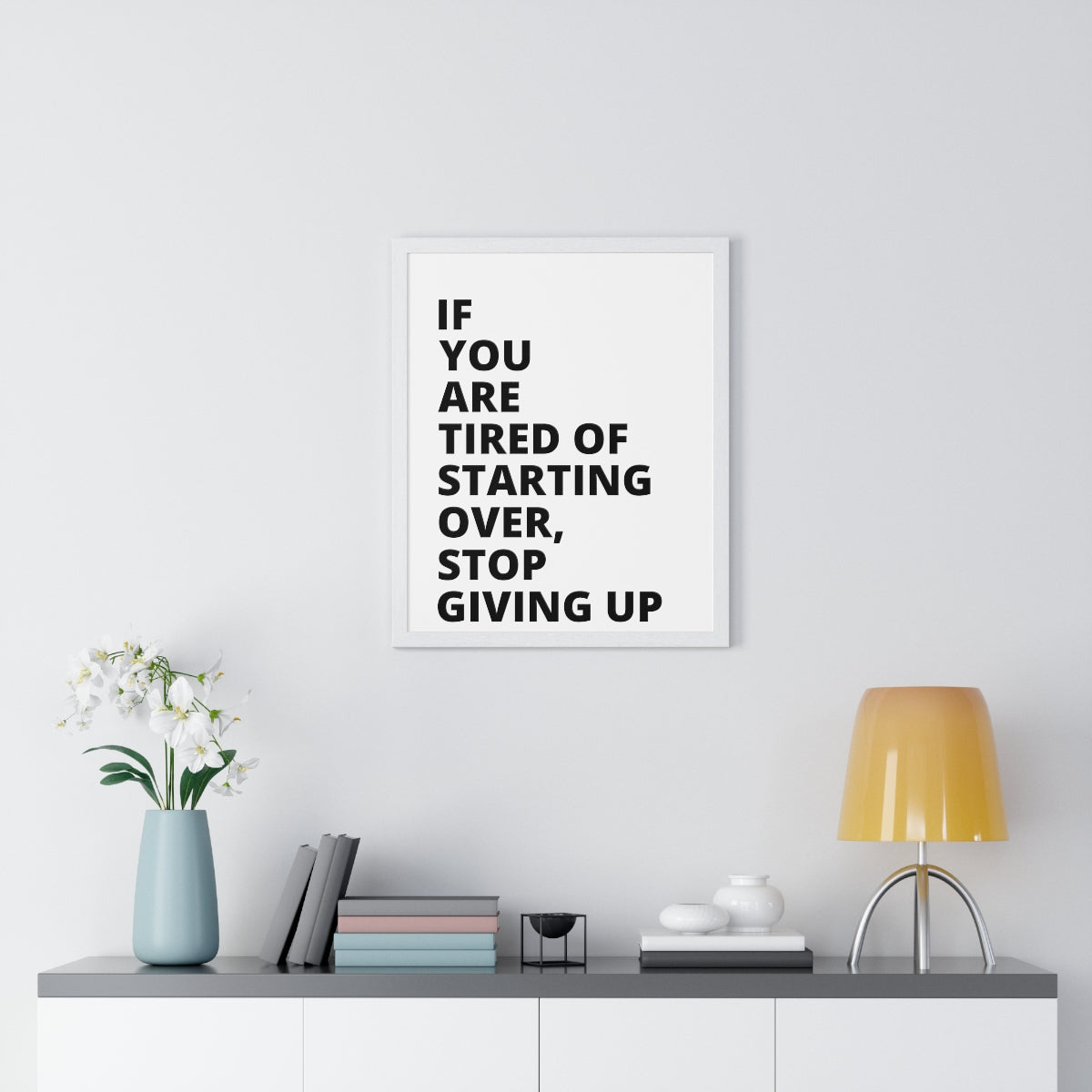 If You Are Tired Of Starting Over, Stop Giving Up - Premium Framed Vertical Poster