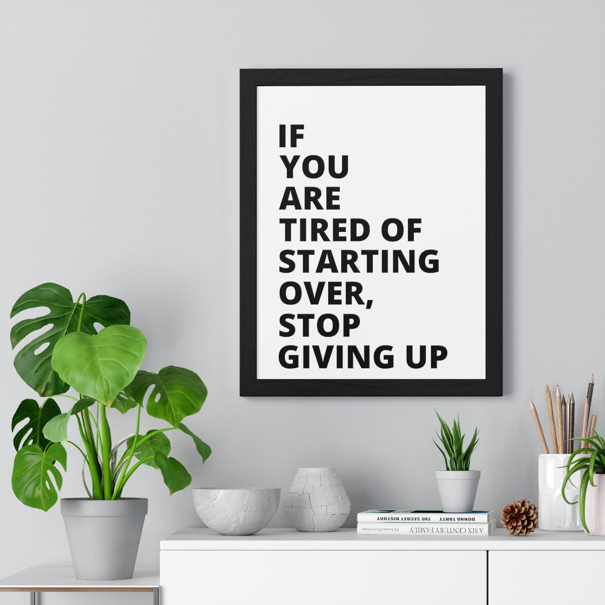 If You Are Tired Of Starting Over, Stop Giving Up - Premium Framed Vertical Poster