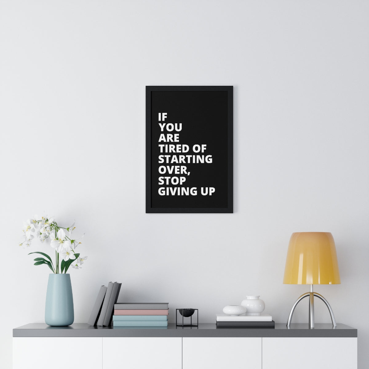 If You Are Tired Of Starting Over, Stop Giving Up - Black - Premium Framed Vertical Poster