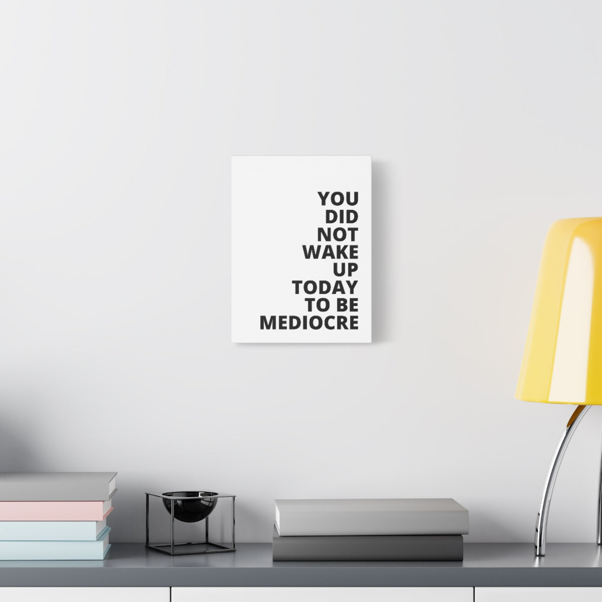 You Did Not Wake Up Today To Be Mediocre - Matte Canvas, Stretched, 1.25"