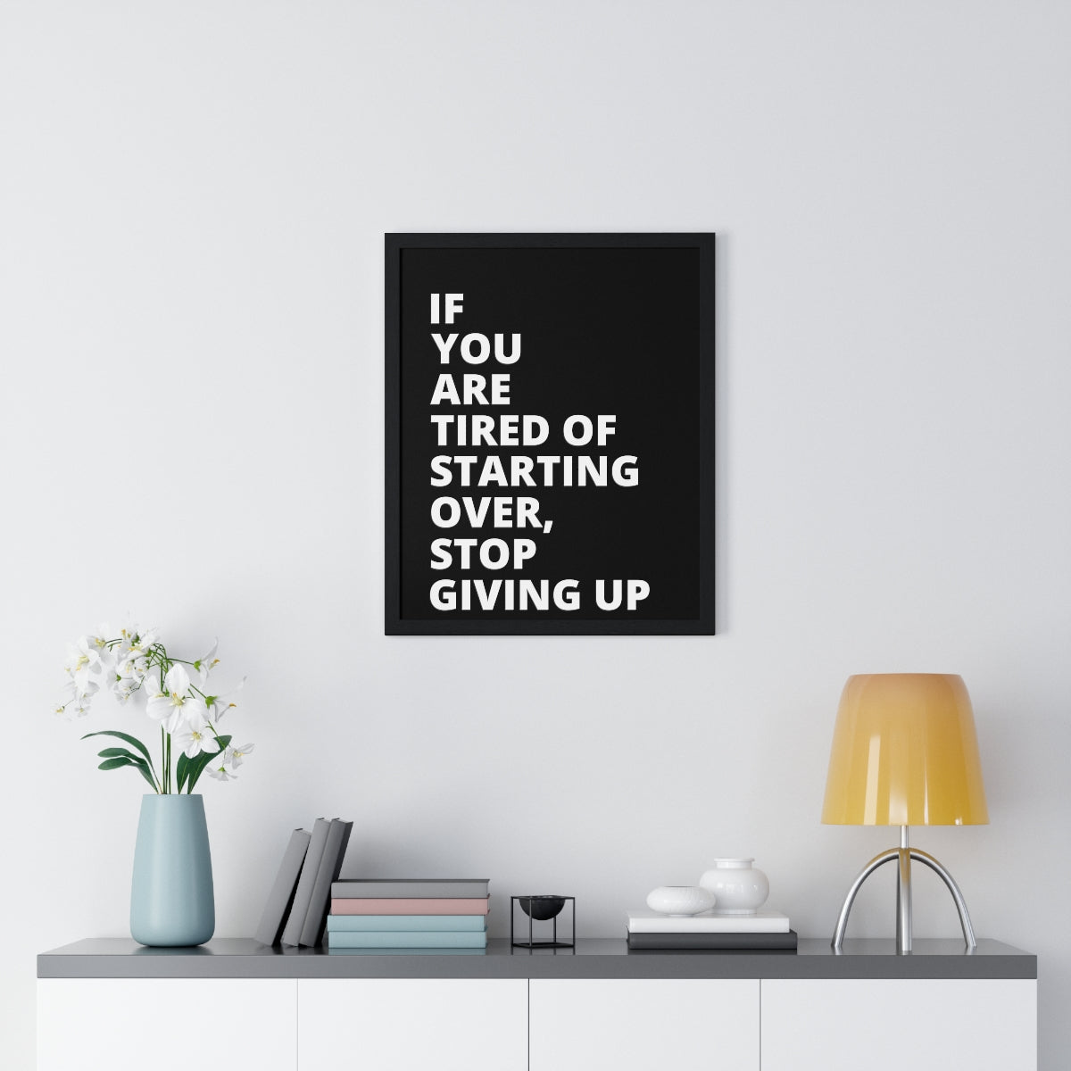 If You Are Tired Of Starting Over, Stop Giving Up - Black - Premium Framed Vertical Poster