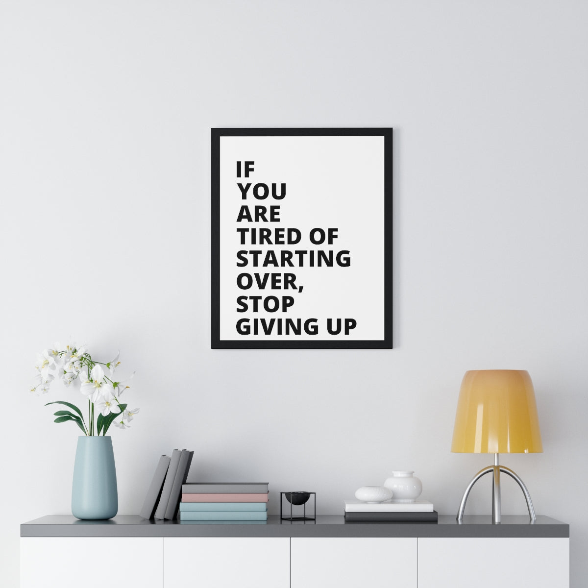 If You Are Tired Of Starting Over, Stop Giving Up - Premium Framed Vertical Poster