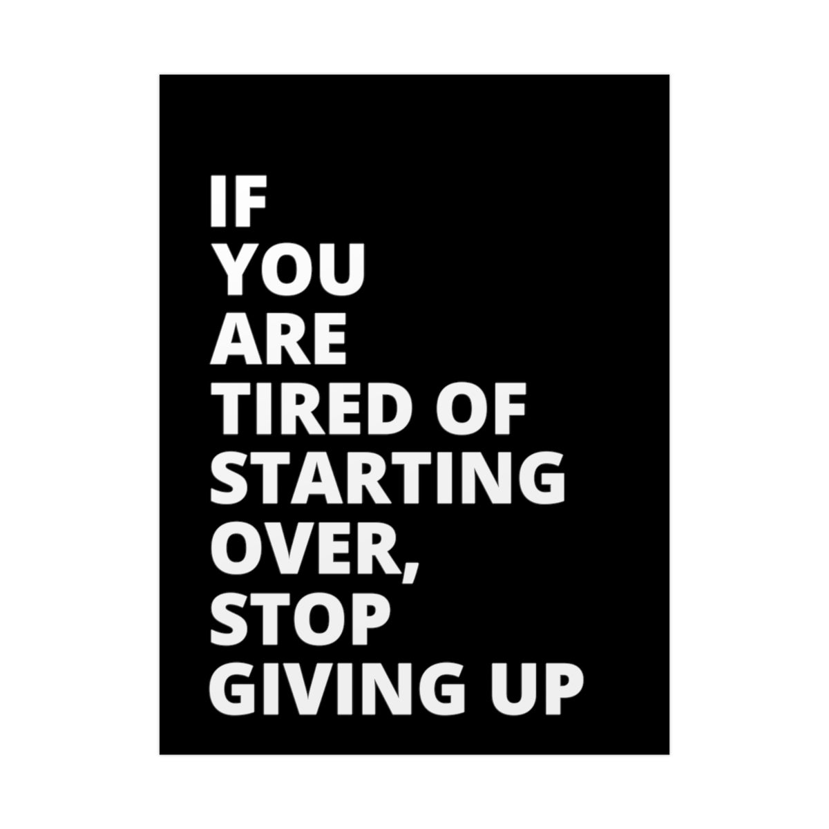 If You Are Tired Of Starting Over, Stop Giving Up - Black - Poster