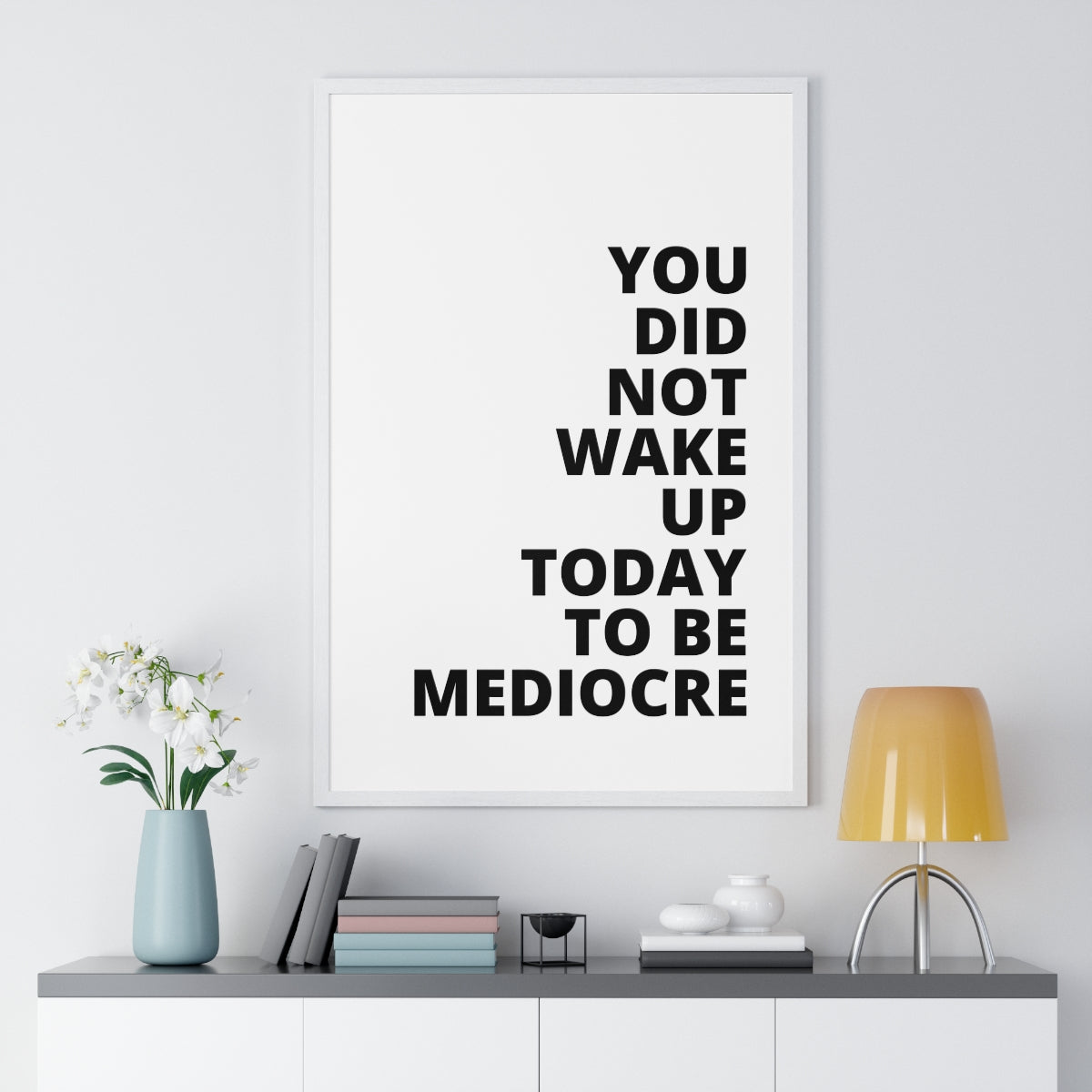 You Did Not Wake Up Today To Be Mediocre - Premium Framed Vertical Poster