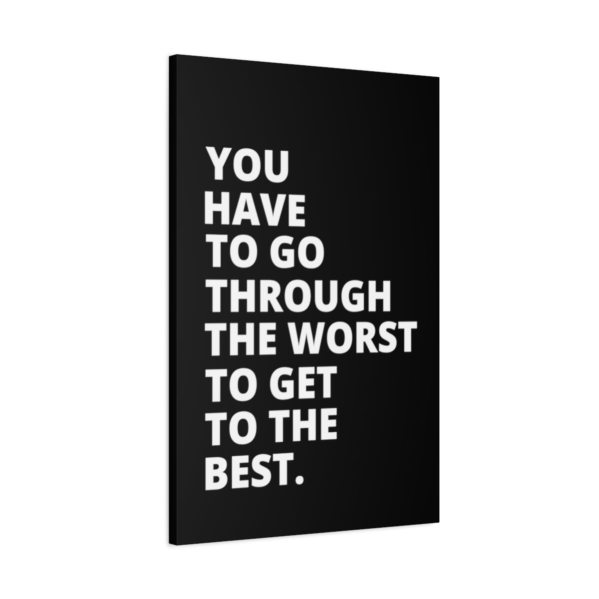 You Have To Go Through The Worst To Get To The Best - Black - Matte Canvas, Stretched, 1.25"