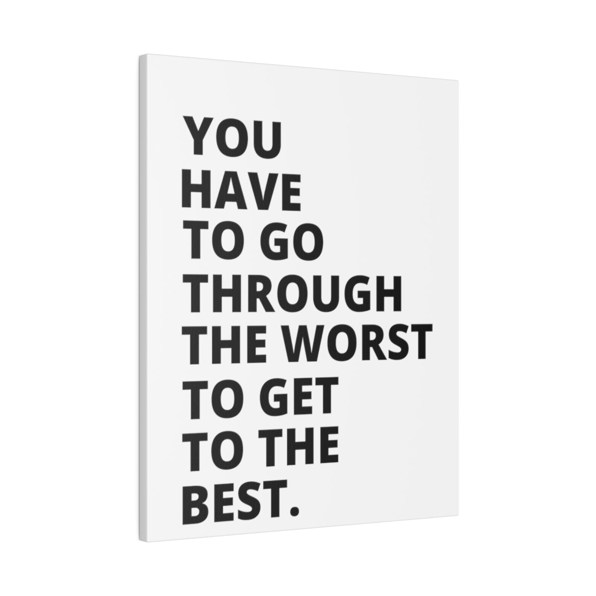 You Have To Go Through The Worst To Get To The Best - Matte Canvas, Stretched, 0.75"