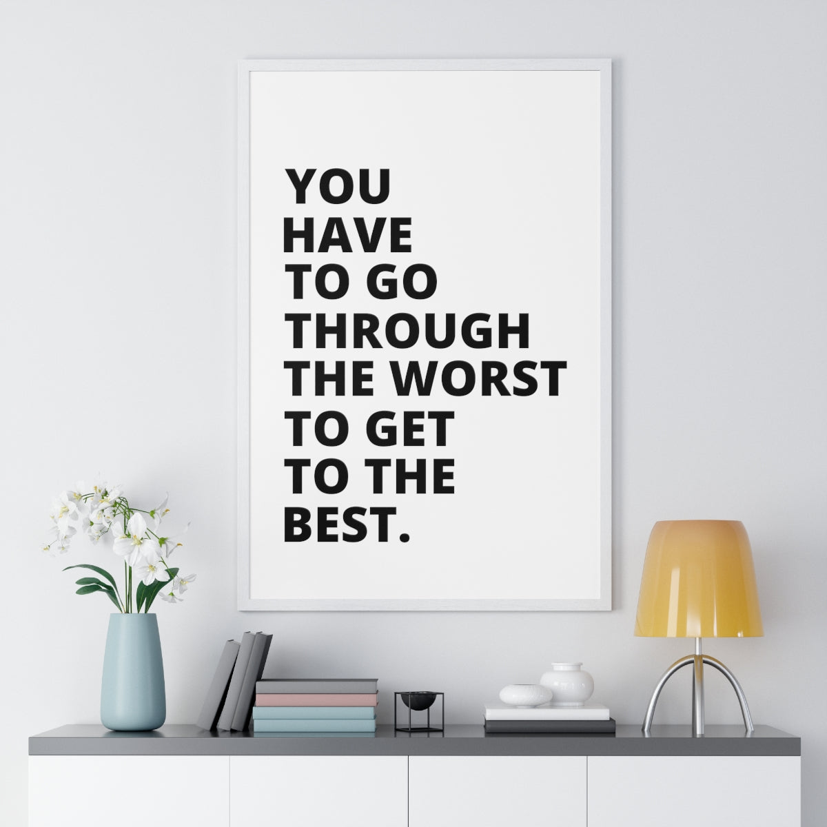 You Have To Go Through The Worst To Get To The Best - Premium Framed Vertical Poster