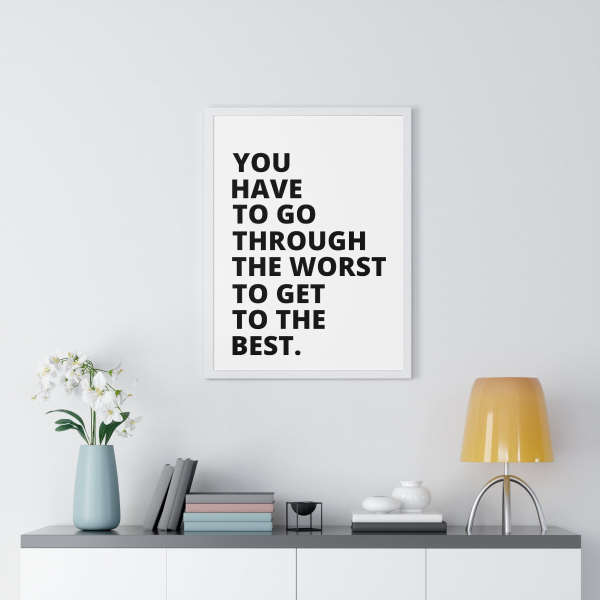 You Have To Go Through The Worst To Get To The Best - Premium Framed Vertical Poster