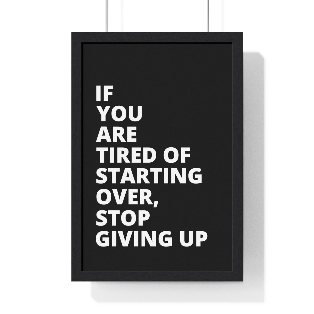 If You Are Tired Of Starting Over, Stop Giving Up - Black - Premium Framed Vertical Poster