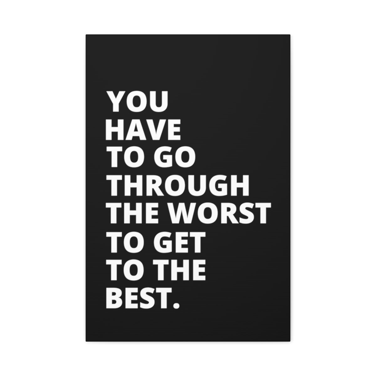 You Have To Go Through The Worst To Get To The Best - Black - Matte Canvas, Stretched, 1.25"