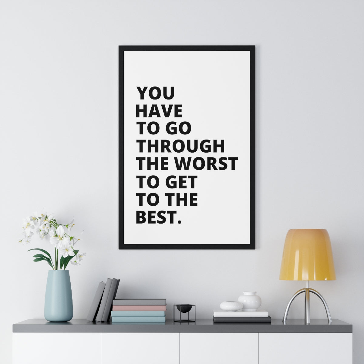 You Have To Go Through The Worst To Get To The Best - Premium Framed Vertical Poster