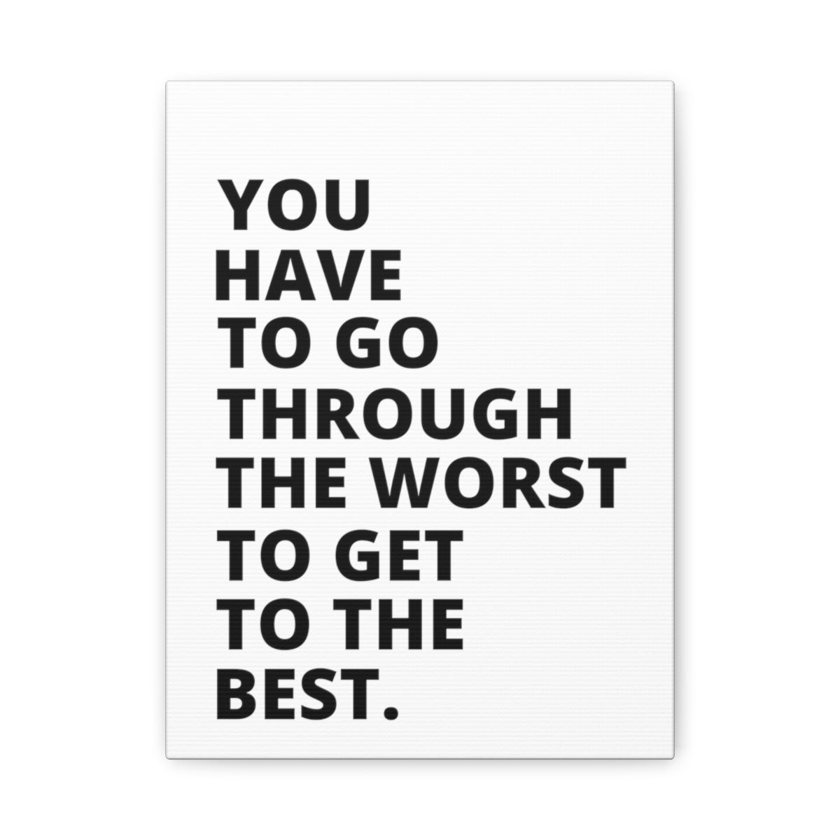 You Have To Go Through The Worst To Get To The Best - Matte Canvas, Stretched, 1.25"