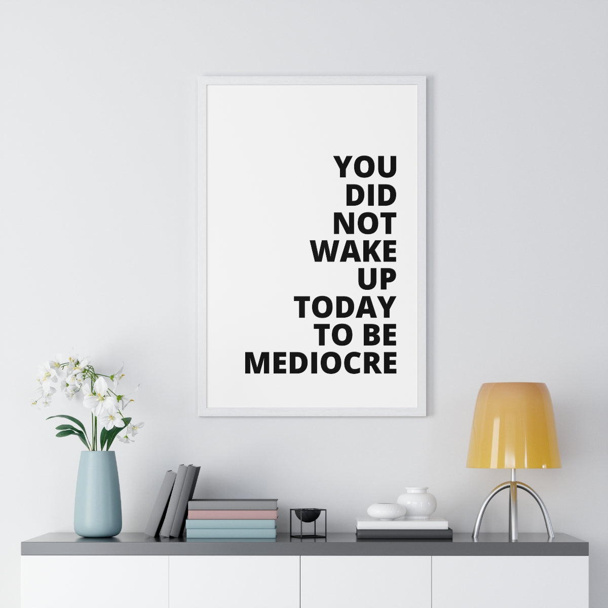 You Did Not Wake Up Today To Be Mediocre - Premium Framed Vertical Poster