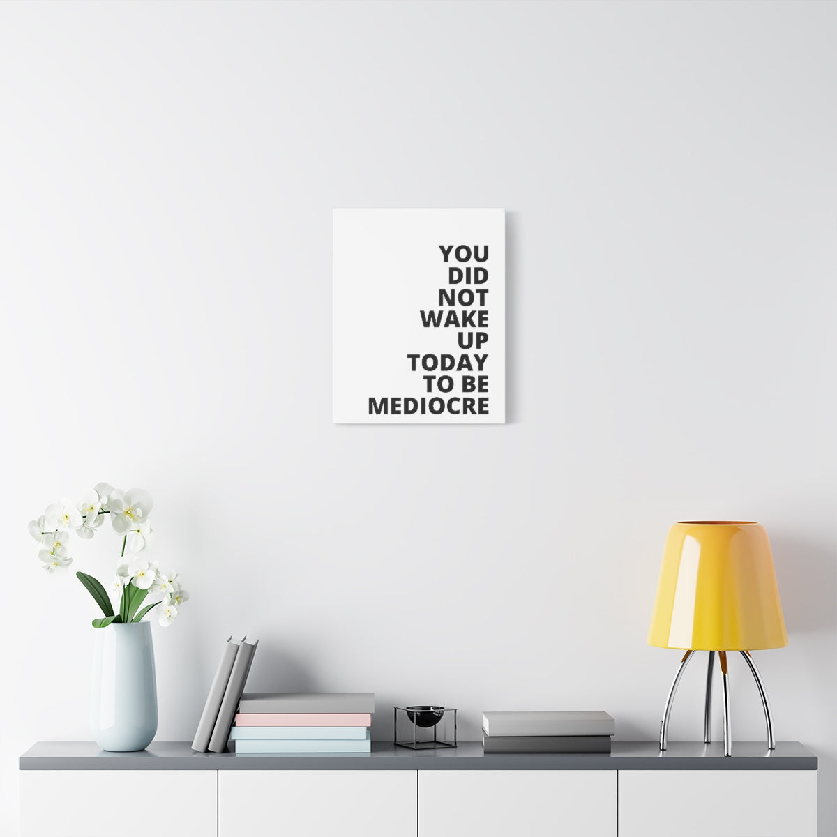 You Did Not Wake Up Today To Be Mediocre - Matte Canvas, Stretched, 1.25"