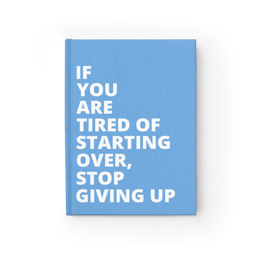 If You Are Tired Of Starting Over, Stop Giving Up - Journal - Light Blue - Blank Pages