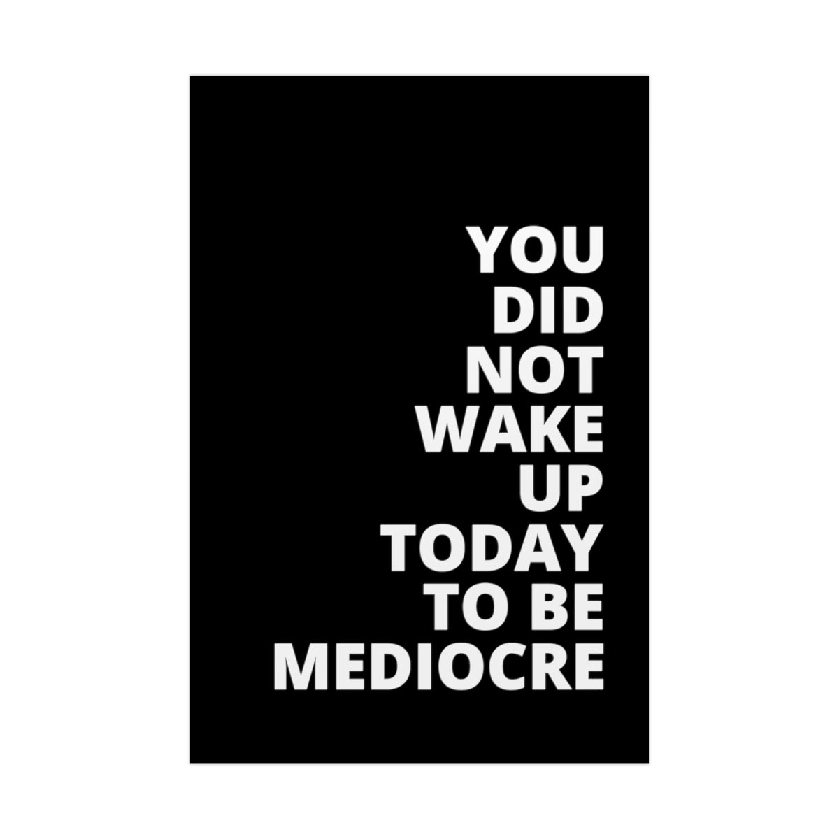 You Did Not Wake Up To Be Mediocre - Black - Poster