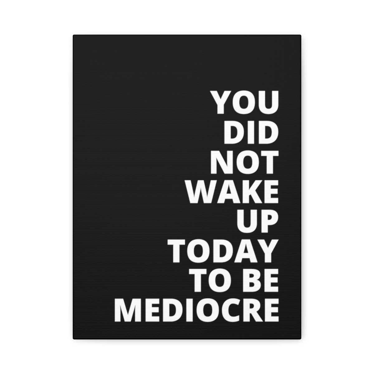 You Did Not Wake Up Today To Be Mediocre - Black - Matte Canvas, Stretched, 1.25"