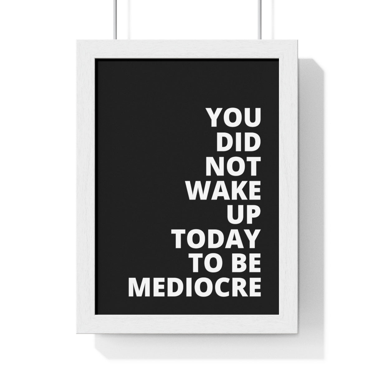 You Did Not Wake Up Today To Be Mediocre - Black - Premium Framed Vertical Poster