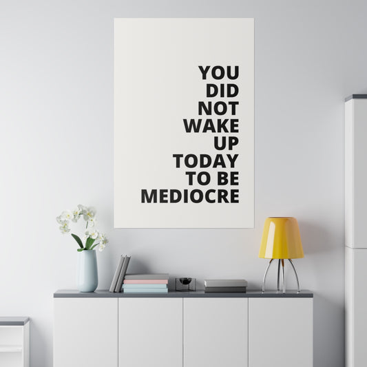 You Did Not Wake Up Today To Be Mediocre - Matte Canvas, Stretched, 0.75"