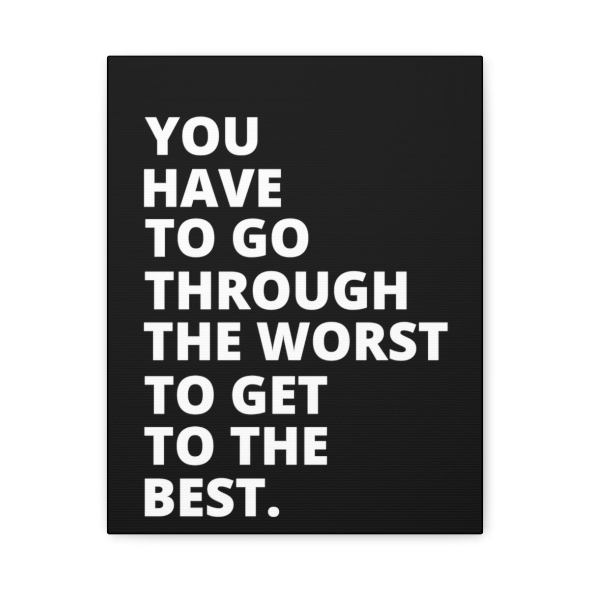 You Have To Go Through The Worst To Get To The Best - Black - Matte Canvas, Stretched, 1.25"