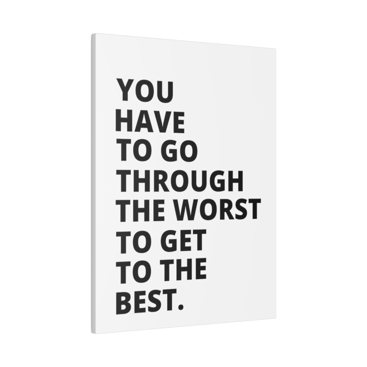 You Have To Go Through The Worst To Get To The Best - Matte Canvas, Stretched, 0.75"