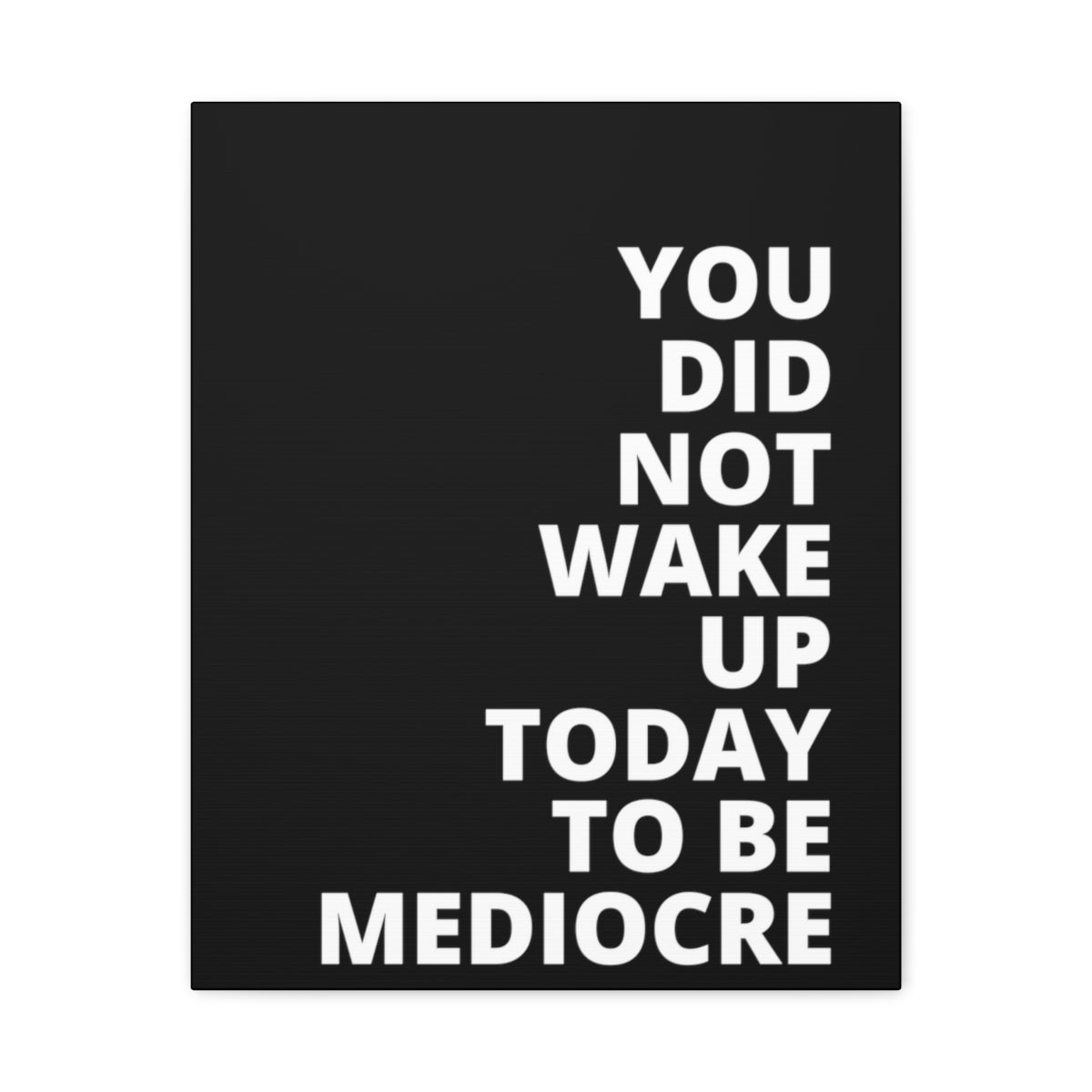 You Did Not Wake Up Today To Be Mediocre - Black - Matte Canvas, Stretched, 1.25"