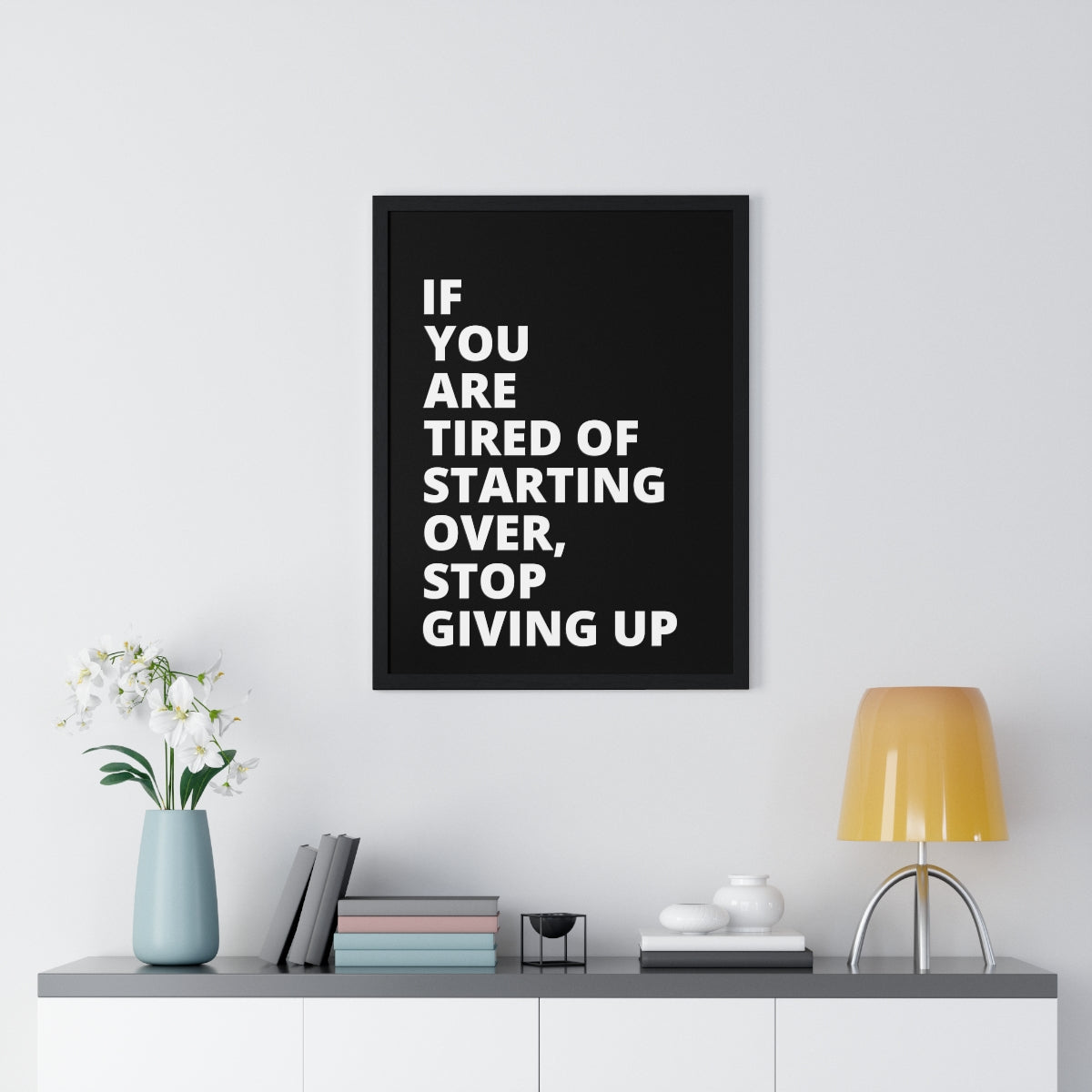 If You Are Tired Of Starting Over, Stop Giving Up - Black - Premium Framed Vertical Poster