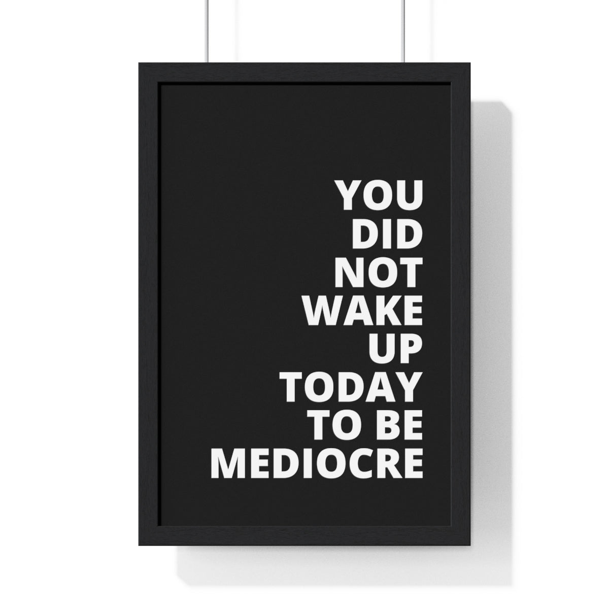 You Did Not Wake Up Today To Be Mediocre - Black - Premium Framed Vertical Poster