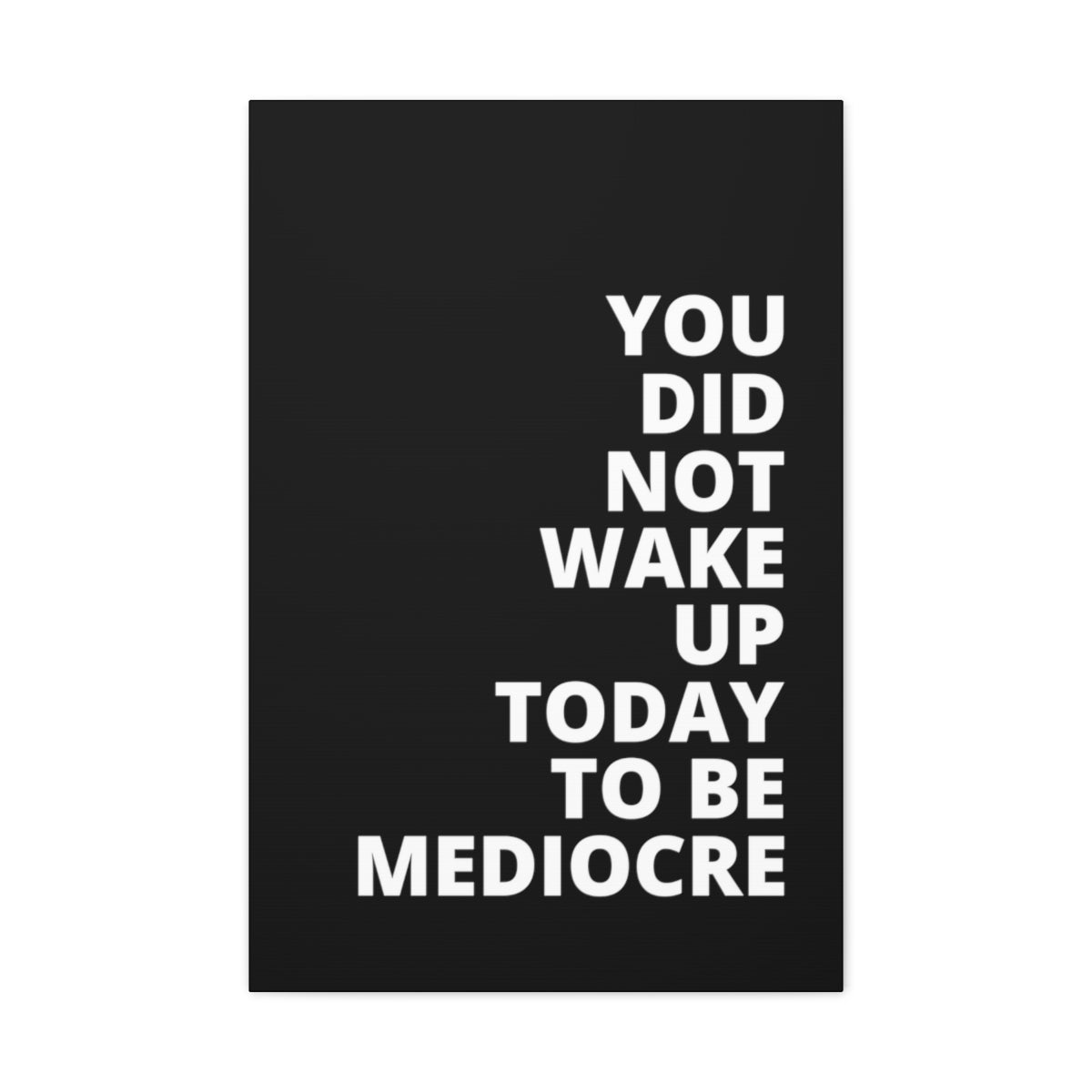 You Did Not Wake Up Today To Be Mediocre - Black - Matte Canvas, Stretched, 1.25"