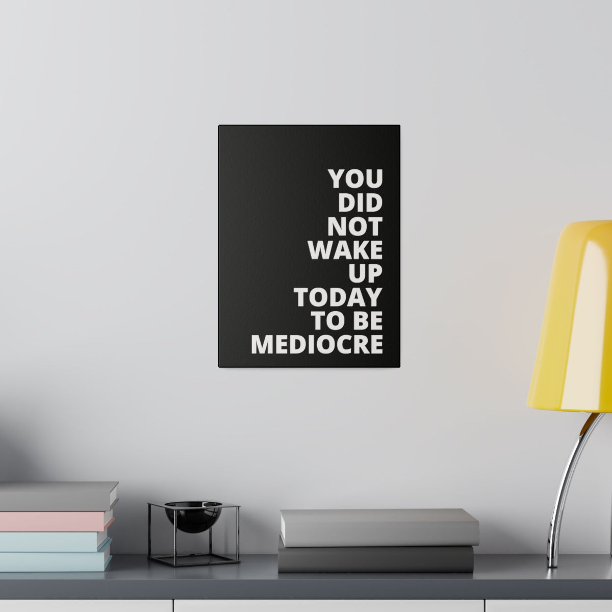 You Did Not Wake Up Today To Be Mediocre - Black - Matte Canvas, Stretched, 0.75"