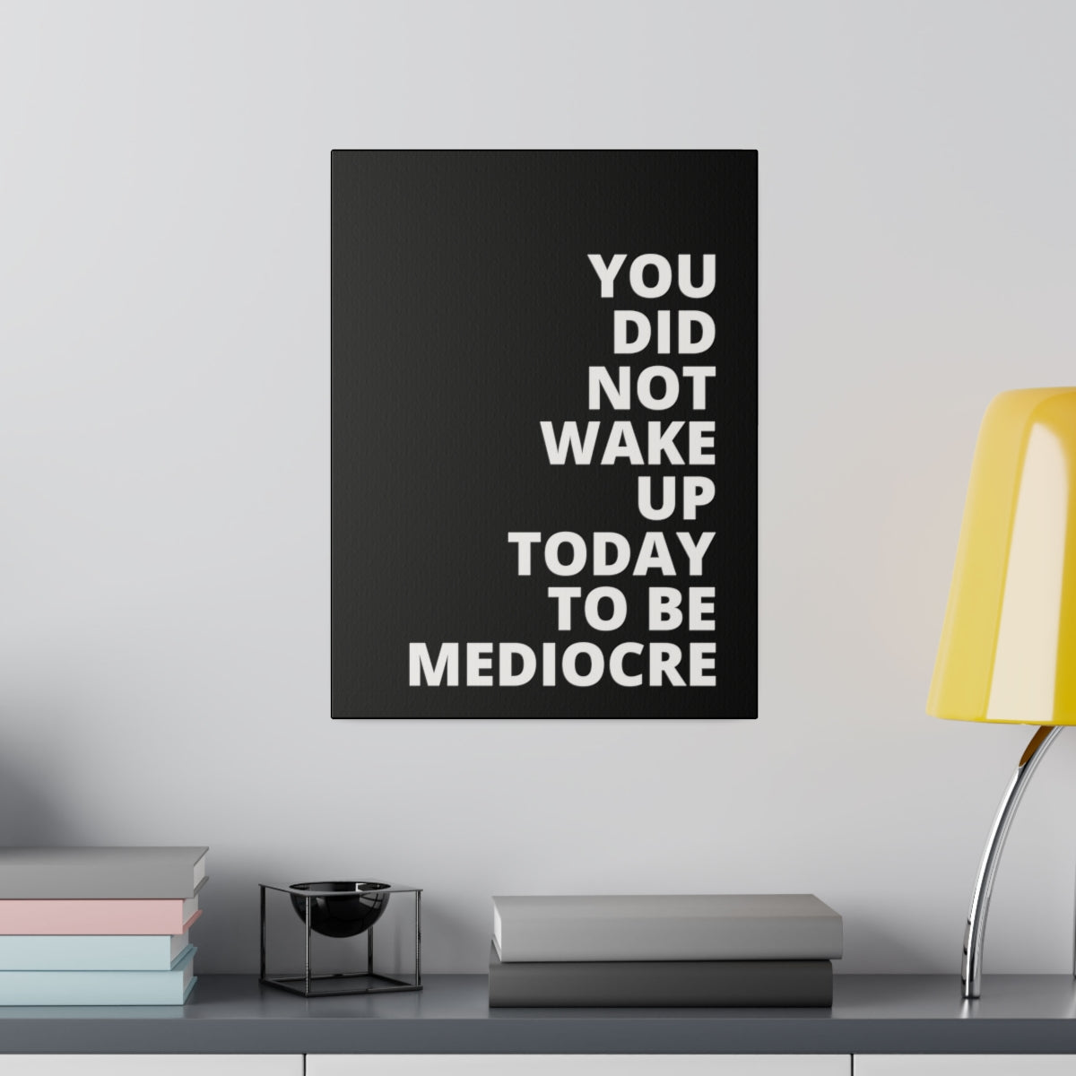 You Did Not Wake Up Today To Be Mediocre - Black - Matte Canvas, Stretched, 0.75"