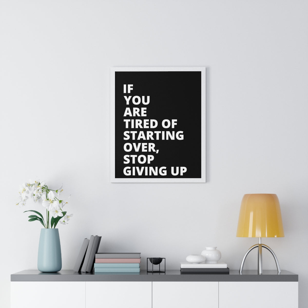 If You Are Tired Of Starting Over, Stop Giving Up - Black - Premium Framed Vertical Poster