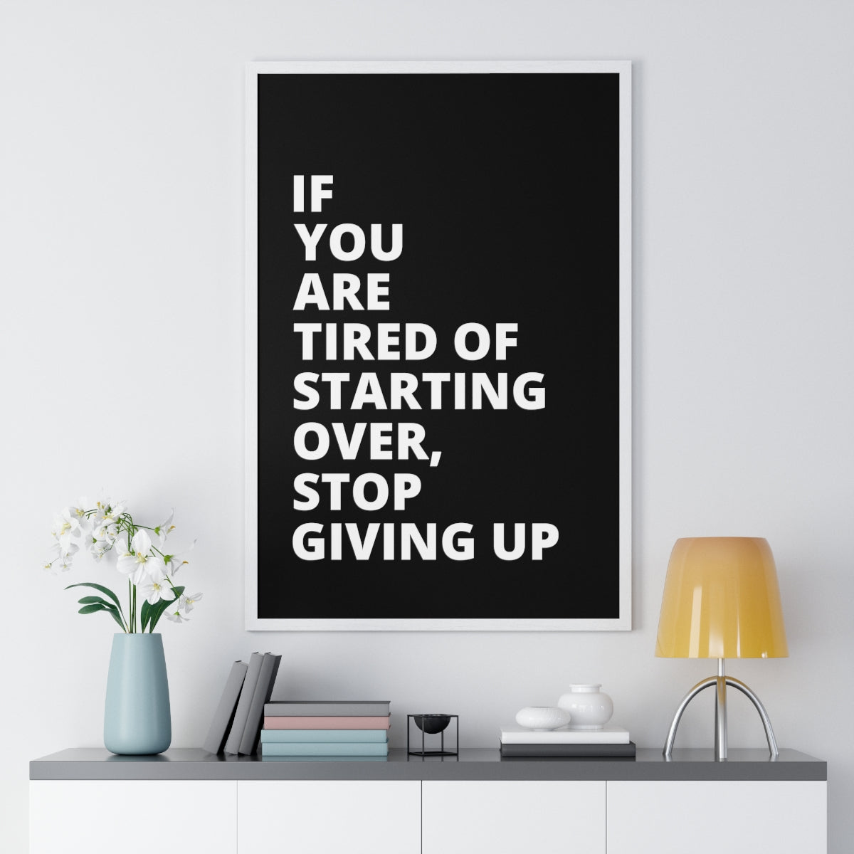 If You Are Tired Of Starting Over, Stop Giving Up - Black - Premium Framed Vertical Poster