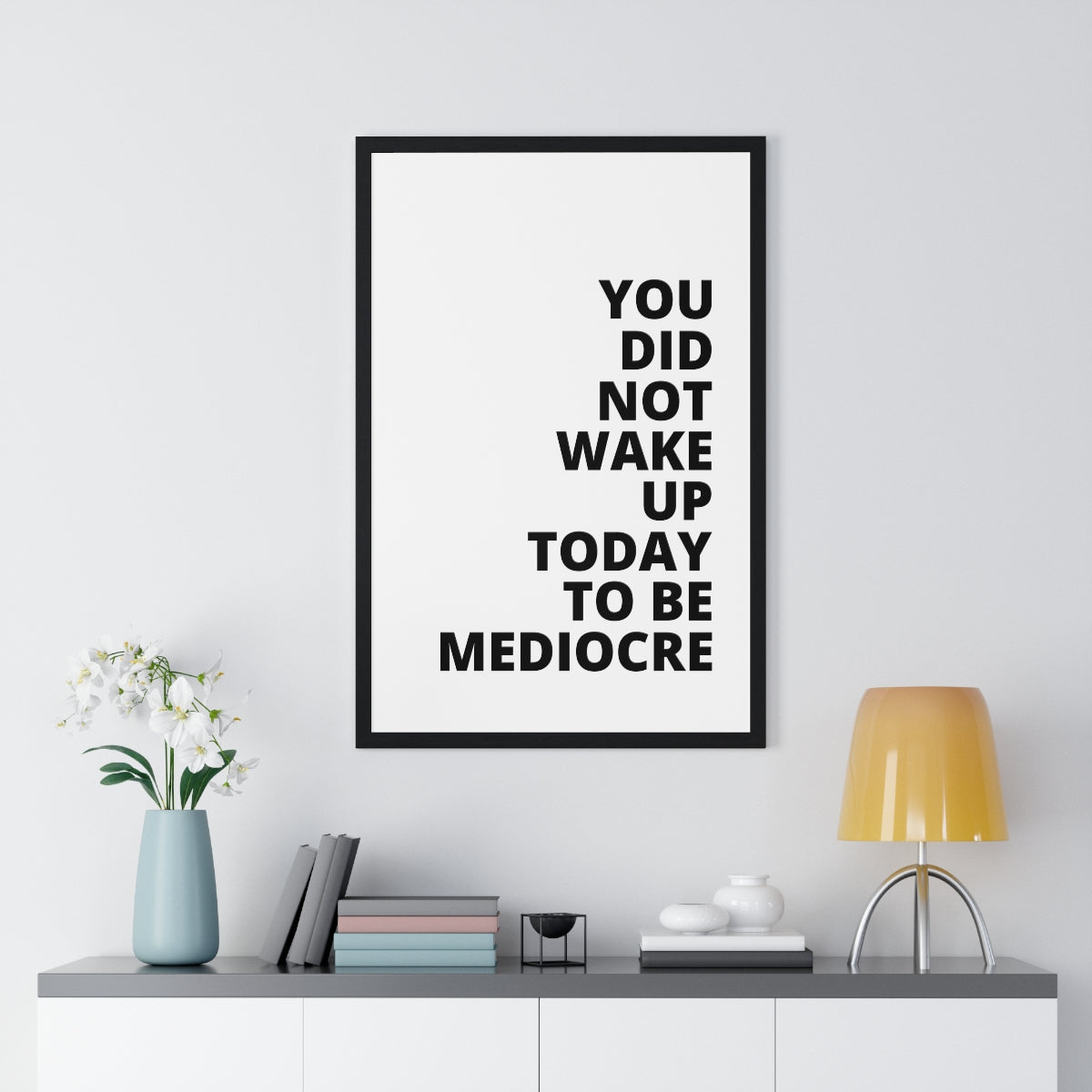 You Did Not Wake Up Today To Be Mediocre - Premium Framed Vertical Poster