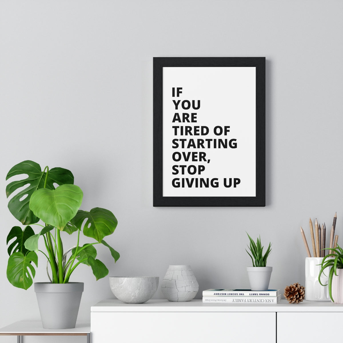 If You Are Tired Of Starting Over, Stop Giving Up - Premium Framed Vertical Poster