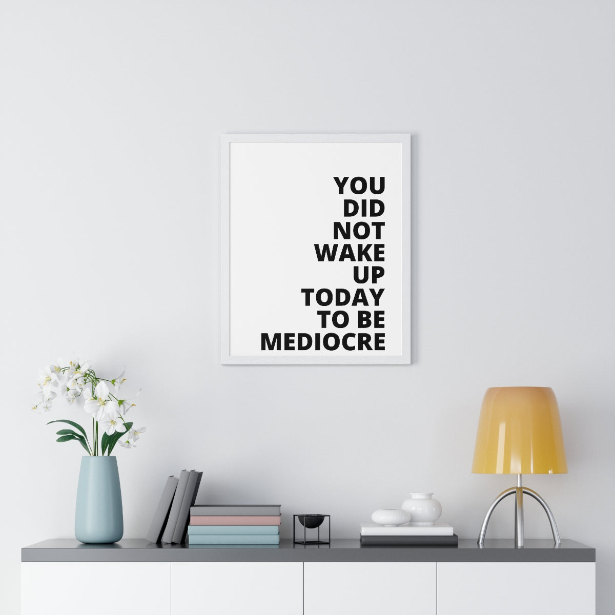 You Did Not Wake Up Today To Be Mediocre - Premium Framed Vertical Poster