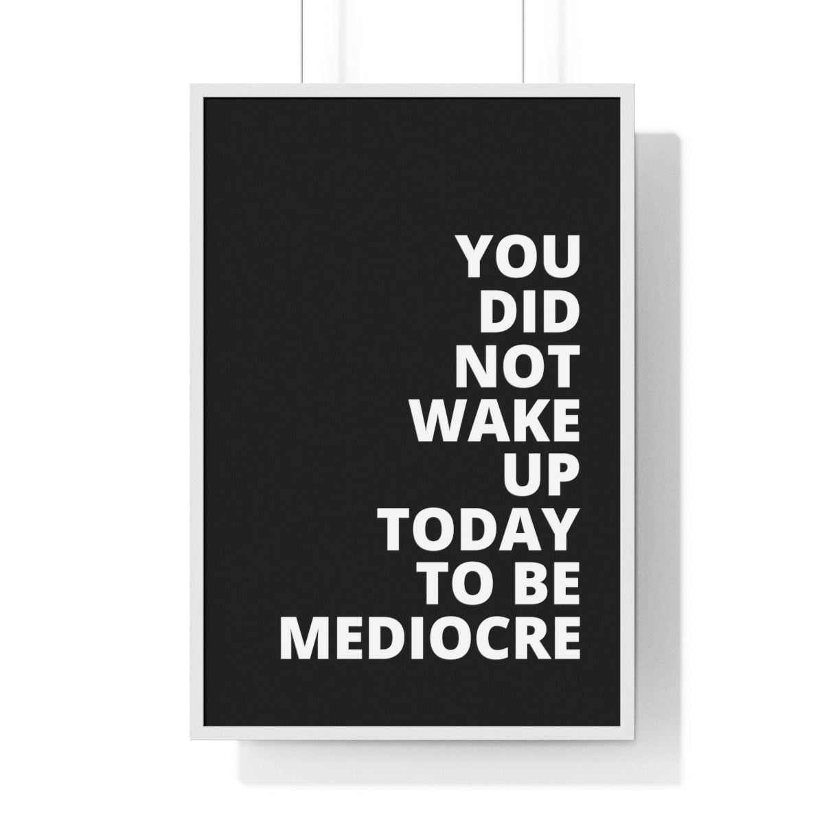 You Did Not Wake Up Today To Be Mediocre - Black - Premium Framed Vertical Poster