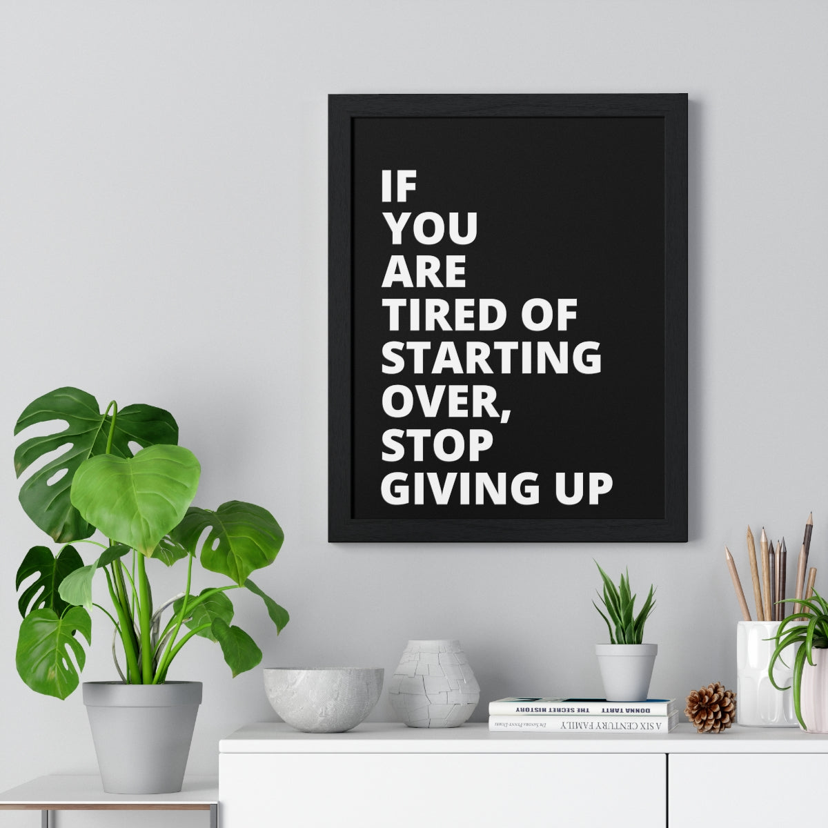 If You Are Tired Of Starting Over, Stop Giving Up - Black - Premium Framed Vertical Poster