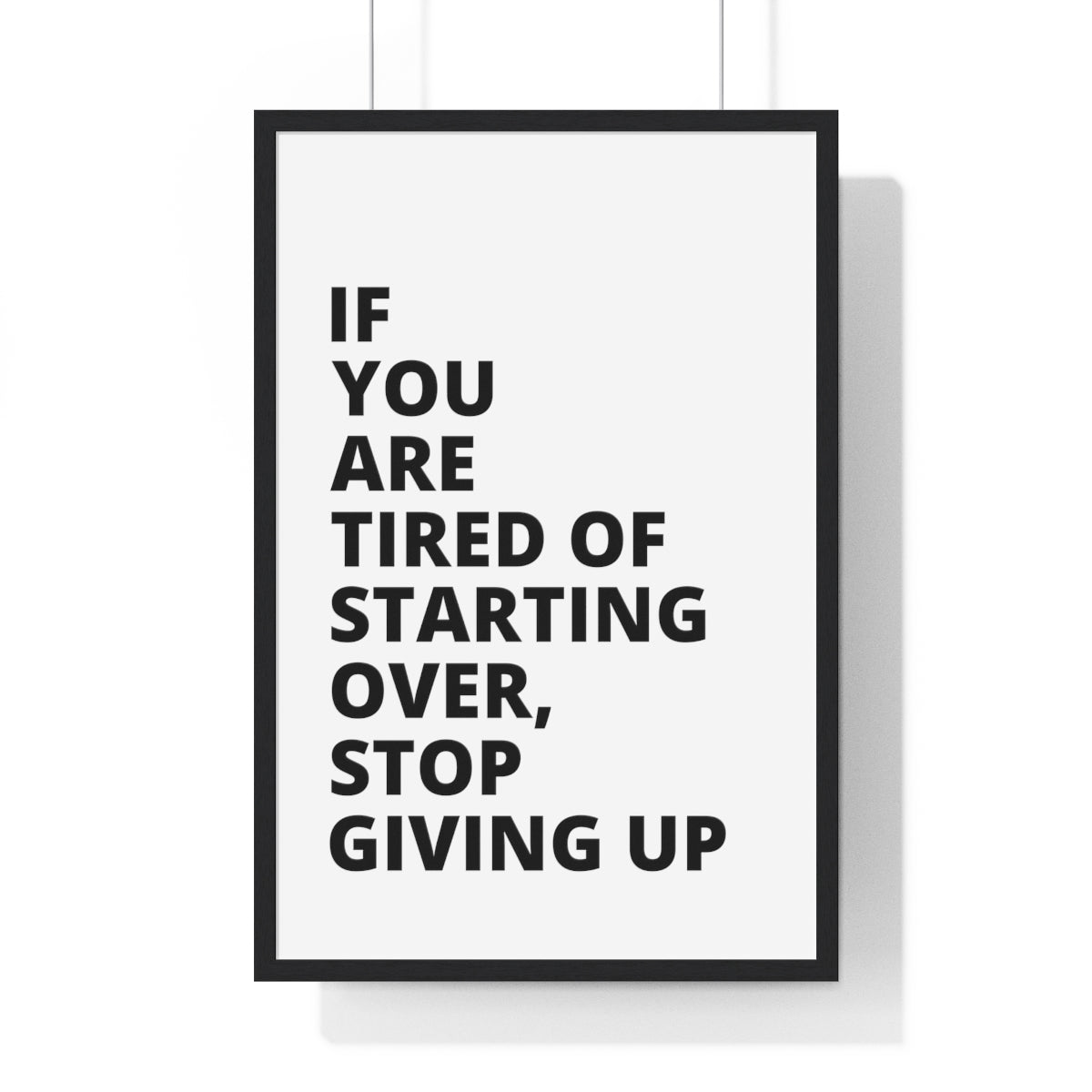 If You Are Tired Of Starting Over, Stop Giving Up - Premium Framed Vertical Poster