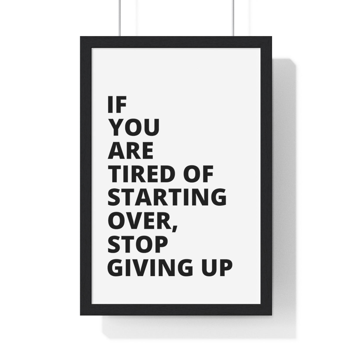 If You Are Tired Of Starting Over, Stop Giving Up - Premium Framed Vertical Poster