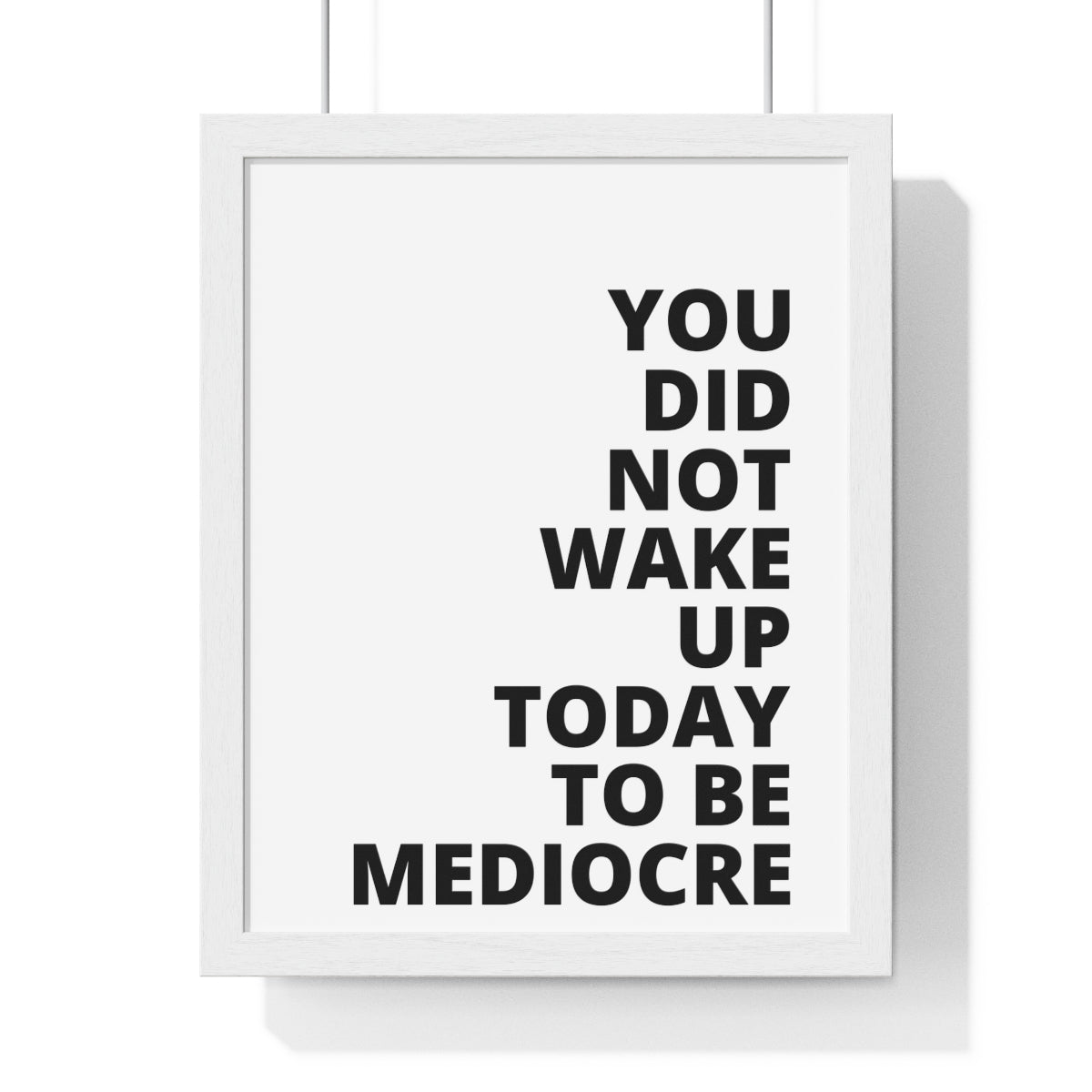 You Did Not Wake Up Today To Be Mediocre - Premium Framed Vertical Poster