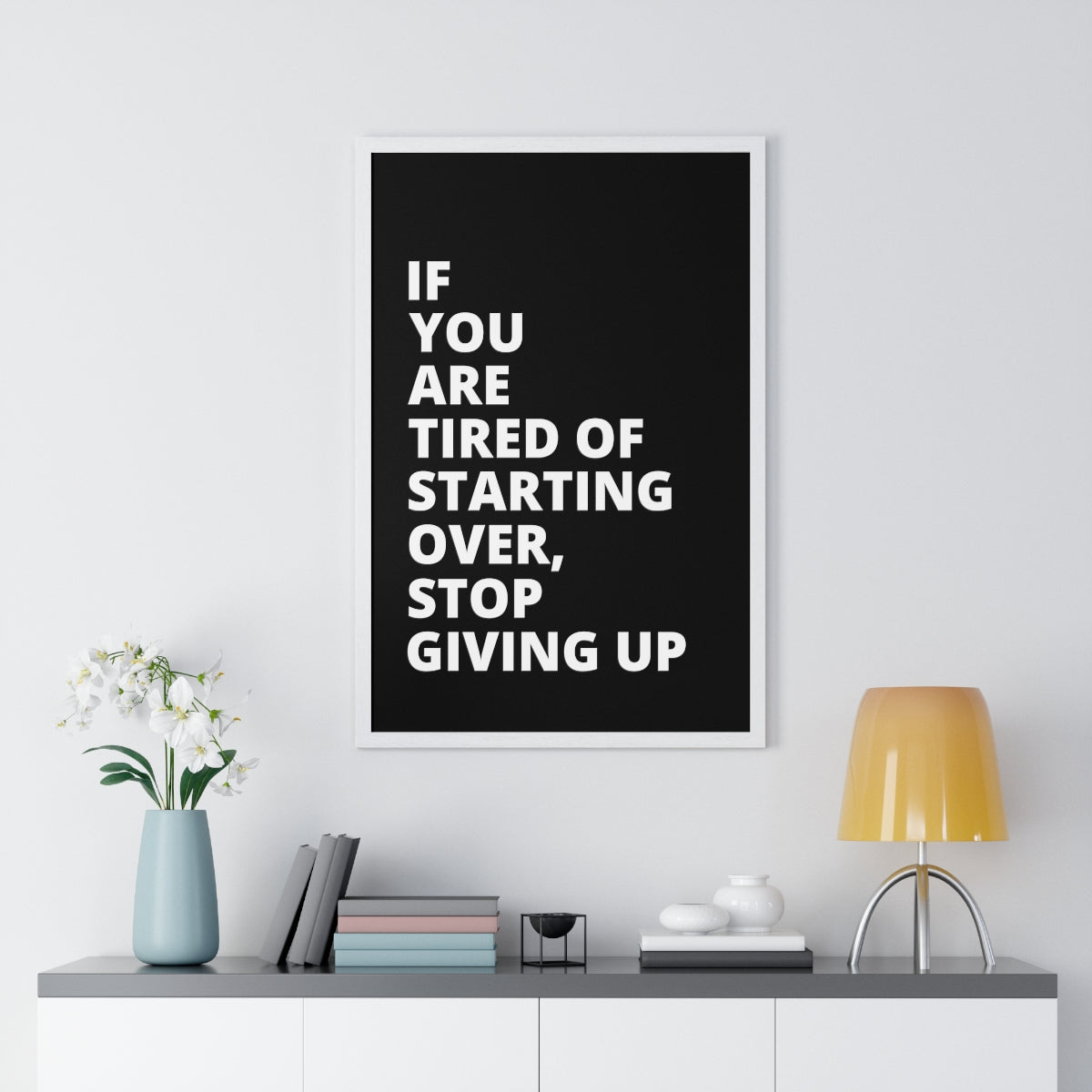 If You Are Tired Of Starting Over, Stop Giving Up - Black - Premium Framed Vertical Poster