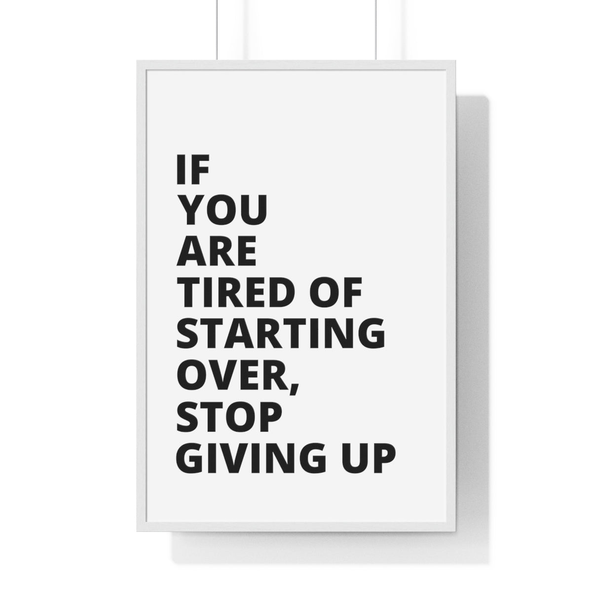 If You Are Tired Of Starting Over, Stop Giving Up - Premium Framed Vertical Poster