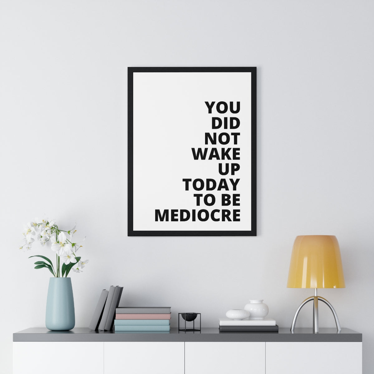 You Did Not Wake Up Today To Be Mediocre - Premium Framed Vertical Poster