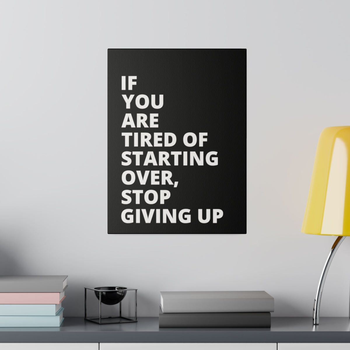 If You Are Tired Of Starting Over, Stop Giving Up - Black - Matte Canvas, Stretched, 0.75"