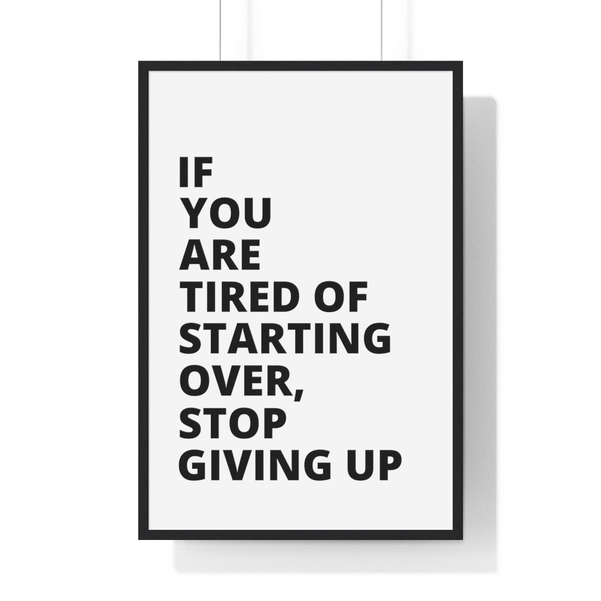 If You Are Tired Of Starting Over, Stop Giving Up - Premium Framed Vertical Poster